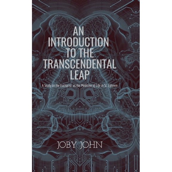 An Introduction to the Transcendental Leap: A Study on the Eucharist as the Medicine of Life in St. Ephrem, (Hardcover)
