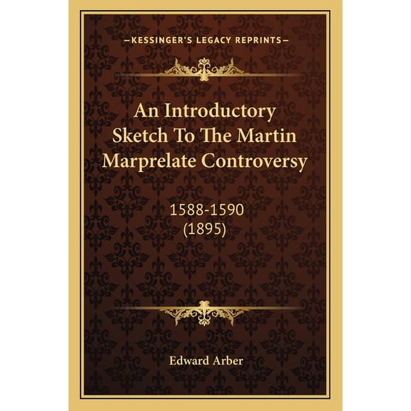 An Introductory Sketch To The Martin Marprelate Controversy : 1588-1590 (1895) (Paperback)