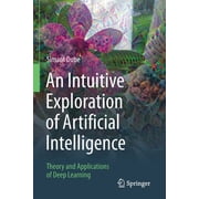 An Intuitive Exploration of Artificial Intelligence Theory and Applications of Deep Learning, Paperback