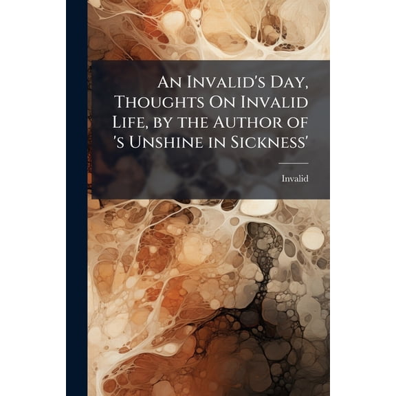 An Invalid's Day, Thoughts On Invalid Life, by the Author of 's Unshine in Sickness' (Paperback)