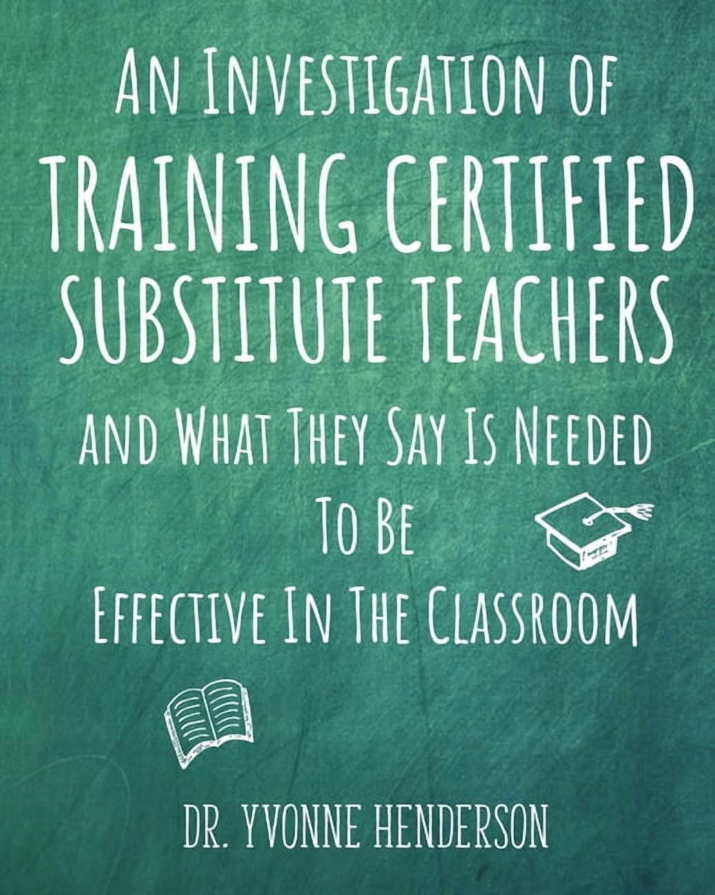 An Investigation of Training Certified Substitute Teachers and What They Say is Needed to be Effective in the Classroom, (Paperback)