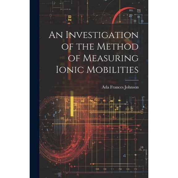 An Investigation of the Method of Measuring Ionic Mobilities (Paperback)