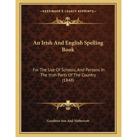 An Irish And English Spelling Book : For The Use Of Schools, And Persons In The Irish Parts Of The Country (1848) (Paperback)