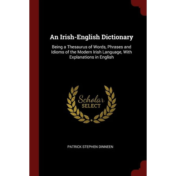 An IrishEnglish Dictionary Being a Thesaurus of Words, Phrases and