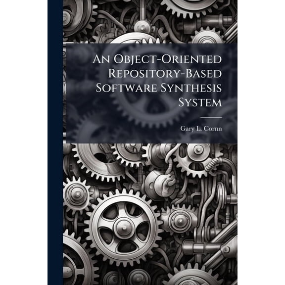 An Object-Oriented Repository-Based Software Synthesis System, (Paperback)