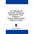thumbnail image 1 of An Offering Of Sympathy To Parents Bereaved Of Their Children: And To Others Under Affliction 1830 Hardcover 1436937167 9781436937160 Francis Parkman, 1 of 1