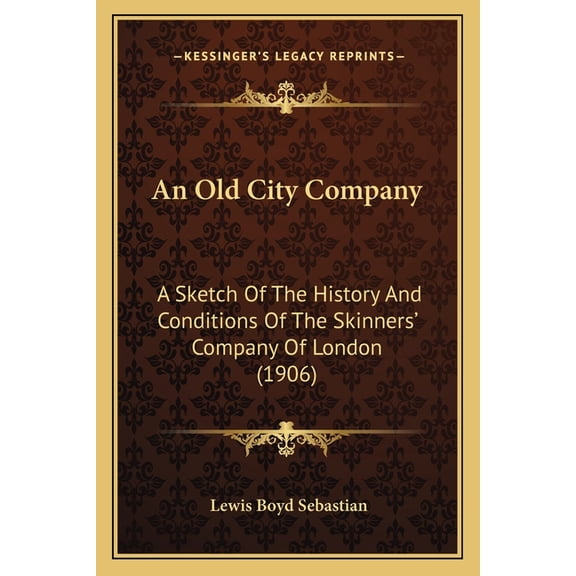 An Old City Company : A Sketch Of The History And Conditions Of The Skinners' Company Of London (1906) (Paperback)