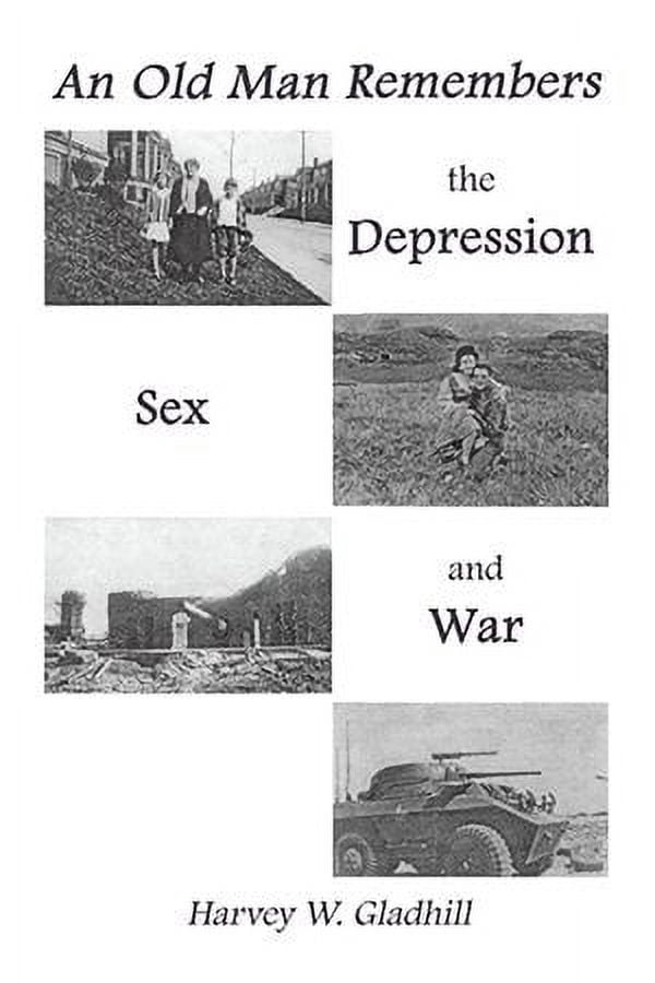 An Old Man Remembers the Depression, Sex and War -- Harvey Gladhill