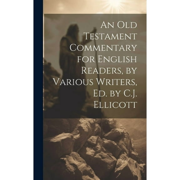 An Old Testament Commentary for English Readers, by Various Writers, Ed. by C.J. Ellicott (Hardcover)