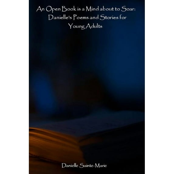 An Open Book is a Mind about to Soar: Danielle's Poems and Stories for Young Adults, (Paperback)