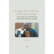 An Open Letter to My Sons, and the Power of Prayer The Life and Love of a 60-Year-Old Single Father Raising Two Toddler, Paperback