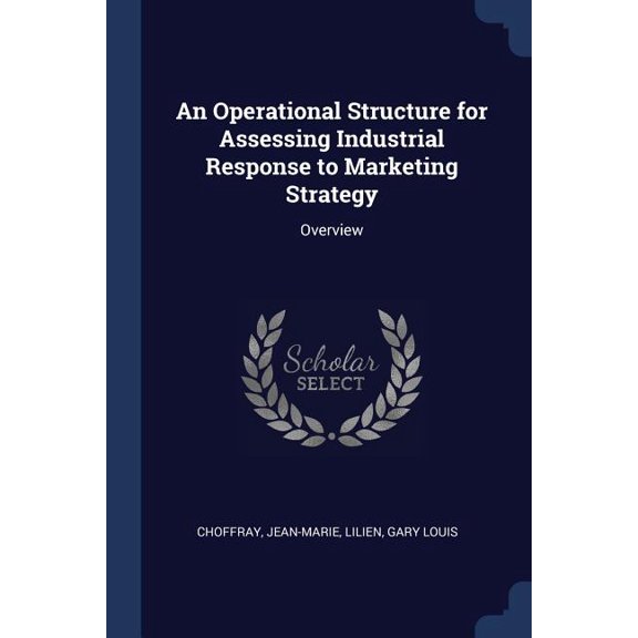 An Operational Structure for Assessing Industrial Response to Marketing Strategy : Overview (Paperback)