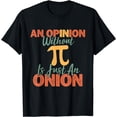 thumbnail image 1 of An Opinion Without Pi Is Just An Onion Funny Pi Day Math T-Shirt, 1 of 4