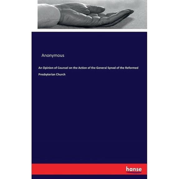 An Opinion of Counsel on the Action of the General Synod of the Reformed Presbyterian Church, (Paperback)
