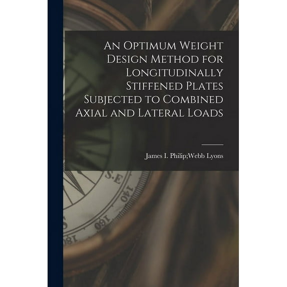 An Optimum Weight Design Method for Longitudinally Stiffened Plates Subjected to Combined Axial and Lateral Loads, (Paperback)