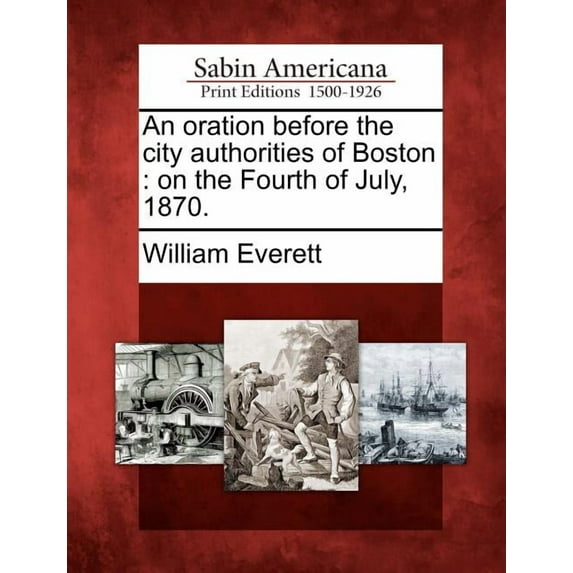 An Oration Before the City Authorities of Boston : On the Fourth of July, 1870. (Paperback)