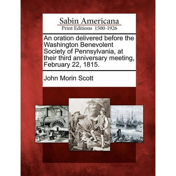 An Oration Delivered Before the Washington Benevolent Society of Pennsylvania, at Their Third Anniversary Meeting, February 22, 1815.