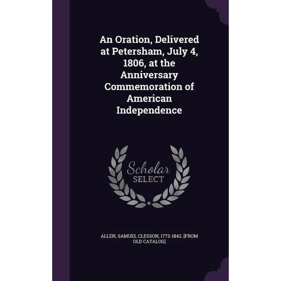 An Oration, Delivered at Petersham, July 4, 1806, at the Anniversary Commemoration of American Independence (Hardcover)