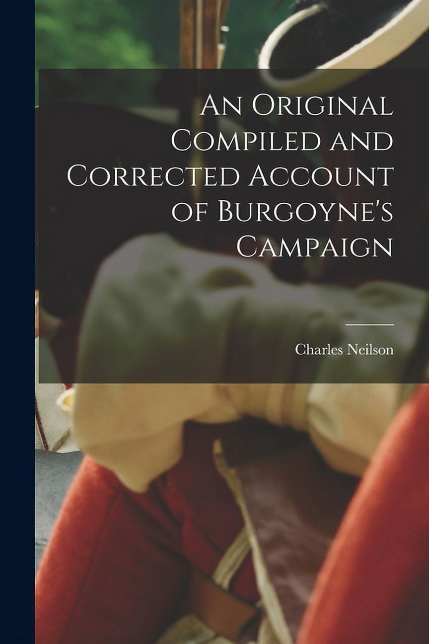 An Original Compiled and Corrected Account of Burgoyne's Campaign ...