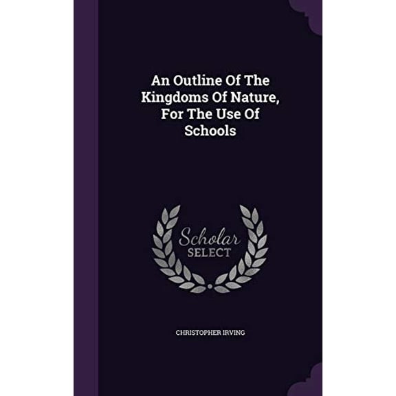 An Outline Of The Kingdoms Of Nature, For The Use Of Schools Hardcover 1348259744 9781348259749 Christopher Irving