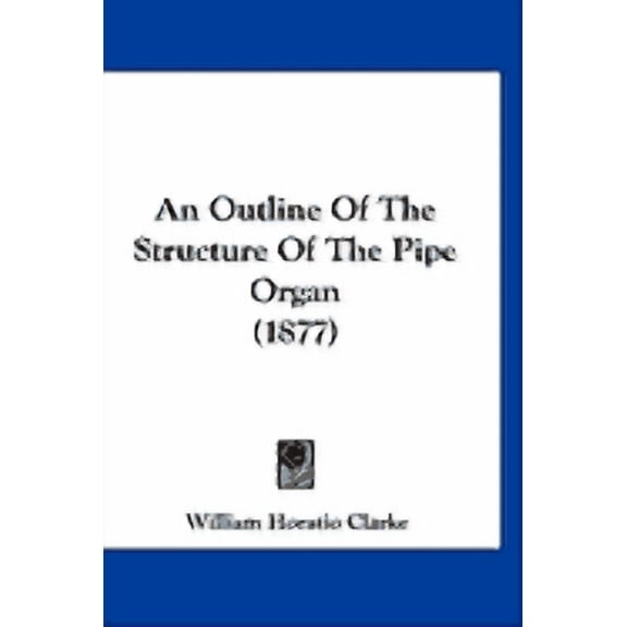 An Outline Of The Structure Of The Pipe Organ (1877) (Hardcover)