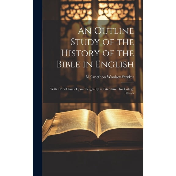 An Outline Study of the History of the Bible in English : With a Brief Essay Upon its Quality as Literature: for College Classes (Hardcover)