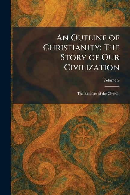 An Outline of Christianity: The Story of Our Civilization: The Builders of the Church, (Paperback)