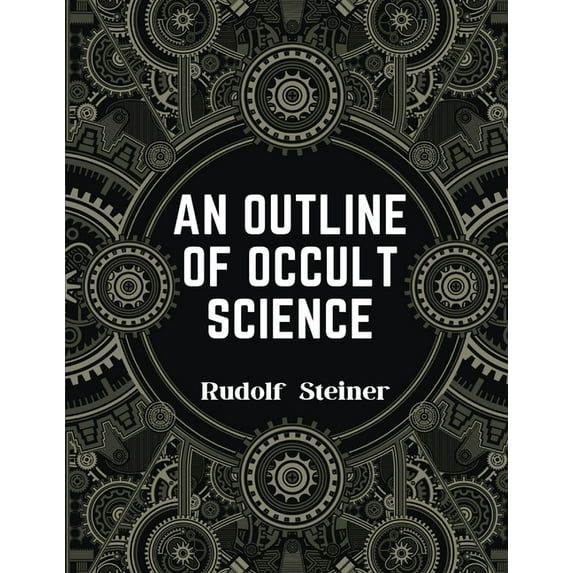 An Outline of Occult Science: Experience the Life-Changing Power of Rudolf Steiner, (Paperback)