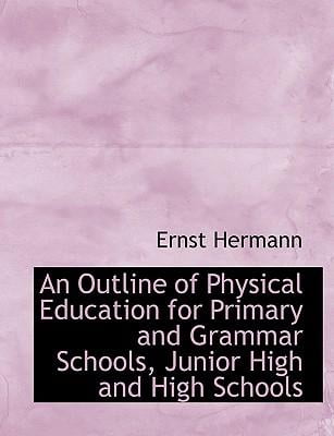 An Outline of Physical Education for Primary and Grammar Schools, Junior High and High Schools (Paperback)(Large Print)