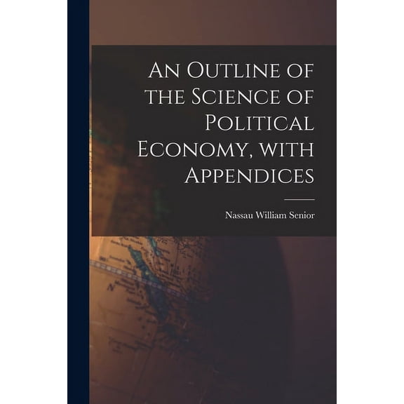 An Outline of the Science of Political Economy, With Appendices, (Paperback)