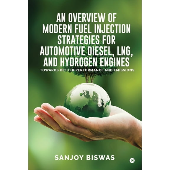 An Overview of Modern Fuel Injection Strategies for Automotive Diesel, LNG, and Hydrogen Engines: Towards better Perform, (Paperback)