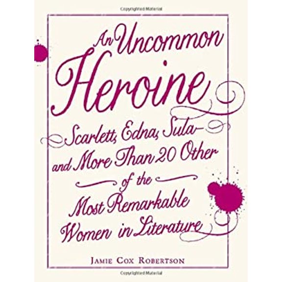 Pre-Owned An Uncommon Heroine: Scarlett, Edna, Sula--And More Than 20 Other of the Most Remarkable Women in Literature (Paperback) 1440504172 9781440504174