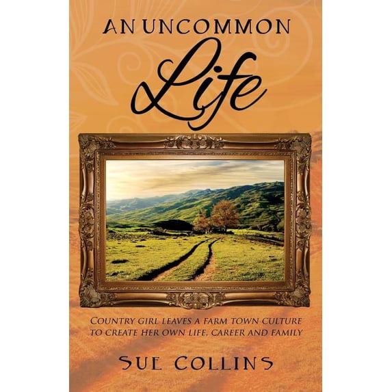 An Uncommon Life: Country girl leaves a farm town culture to create her own life, career and family, (Paperback)