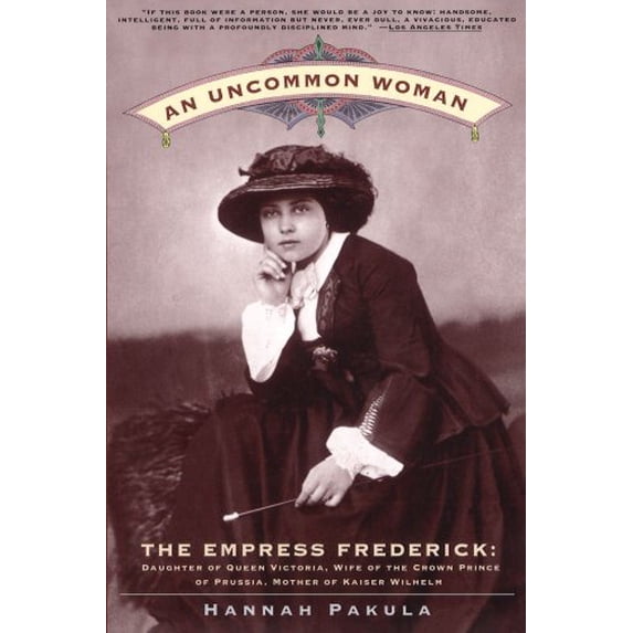 Pre-Owned An Uncommon Woman: Empress Frederick, Daughter of Queen Victoria, Wife of the Crown Prince of Prussia (Hardcover) 0684808188 9780684808185