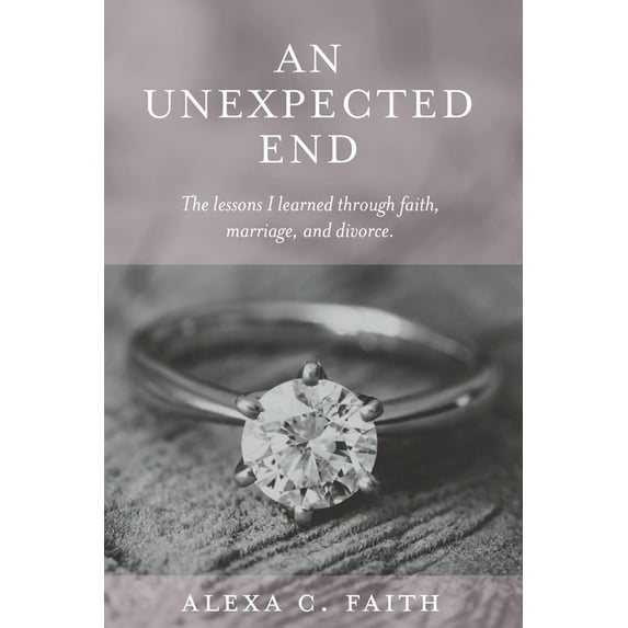 An Unexpected End: The lessons I learned through faith, marriage, and divorce (Paperback)
