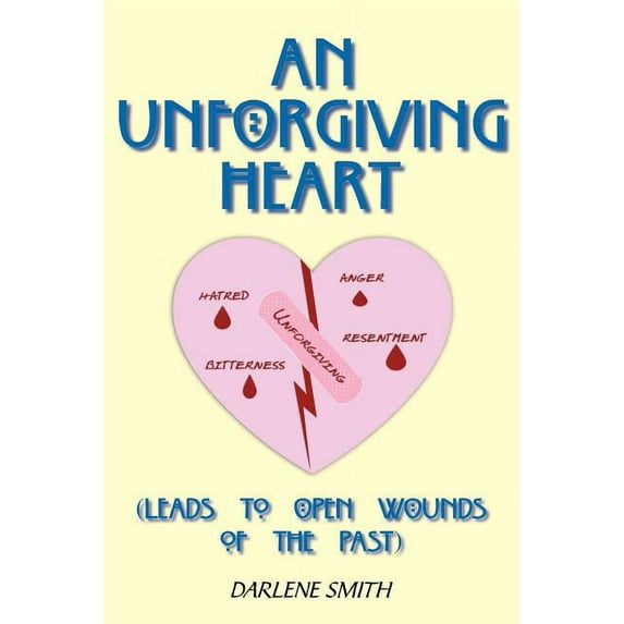 An Unforgiving Heart: (Leads to Open Wounds of the Past) (Paperback) by Darlene Smith