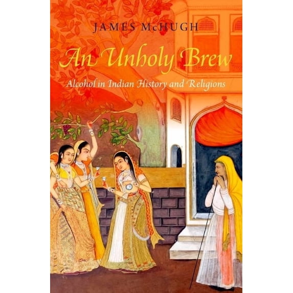 Unholy Brew: Alcohol in Indian History and Religions, (Paperback)