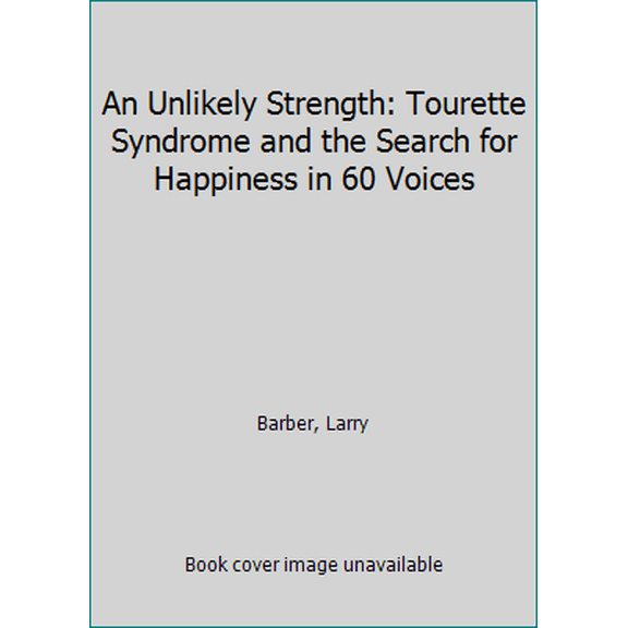 Pre-Owned An Unlikely Strength: Tourette Syndrome and the Search for Happiness in 60 Voices (Paperback) 0692652795 9780692652794