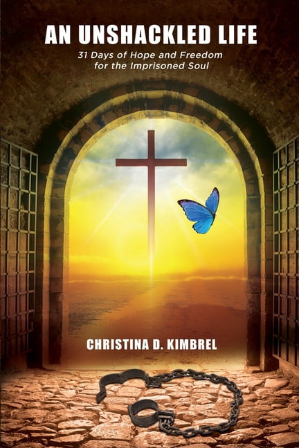 An Unshackled Life: 31 Days of Hope and Freedom for the Imprisoned Soul, (Paperback)