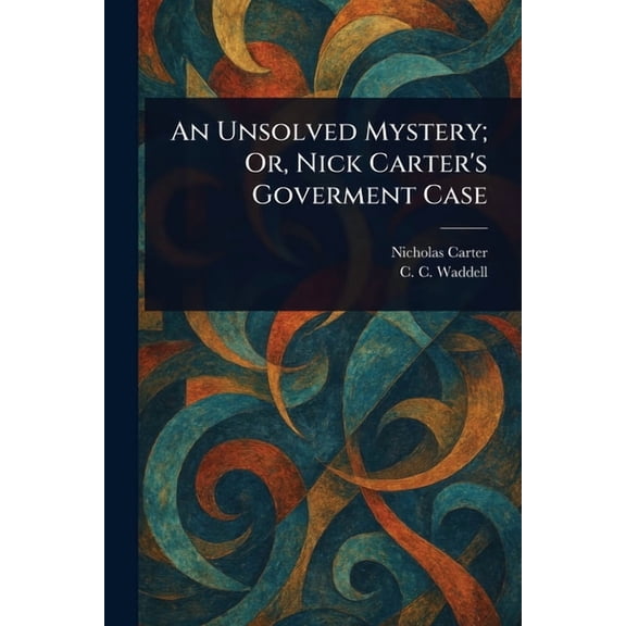 An Unsolved Mystery; Or, Nick Carter's Goverment Case, (Paperback)