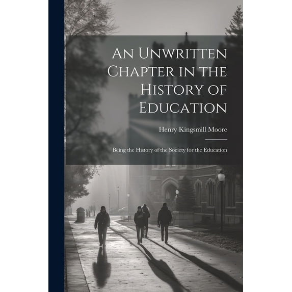 An Unwritten Chapter in the History of Education: Being the History of the Society for the Education, (Paperback)