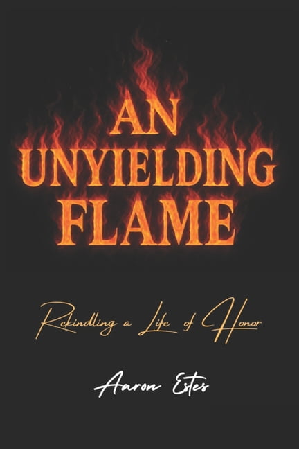 An Unyielding Flame: Rekindling a Life of Honor, (Paperback)