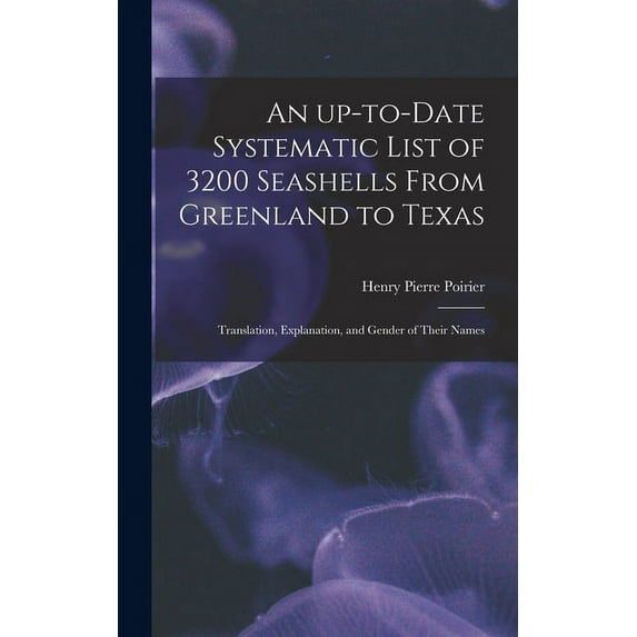 An Up-to-date Systematic List of 3200 Seashells From Greenland to Texas: Translation, Explanation, and Gender of Their N, (Hardcover)