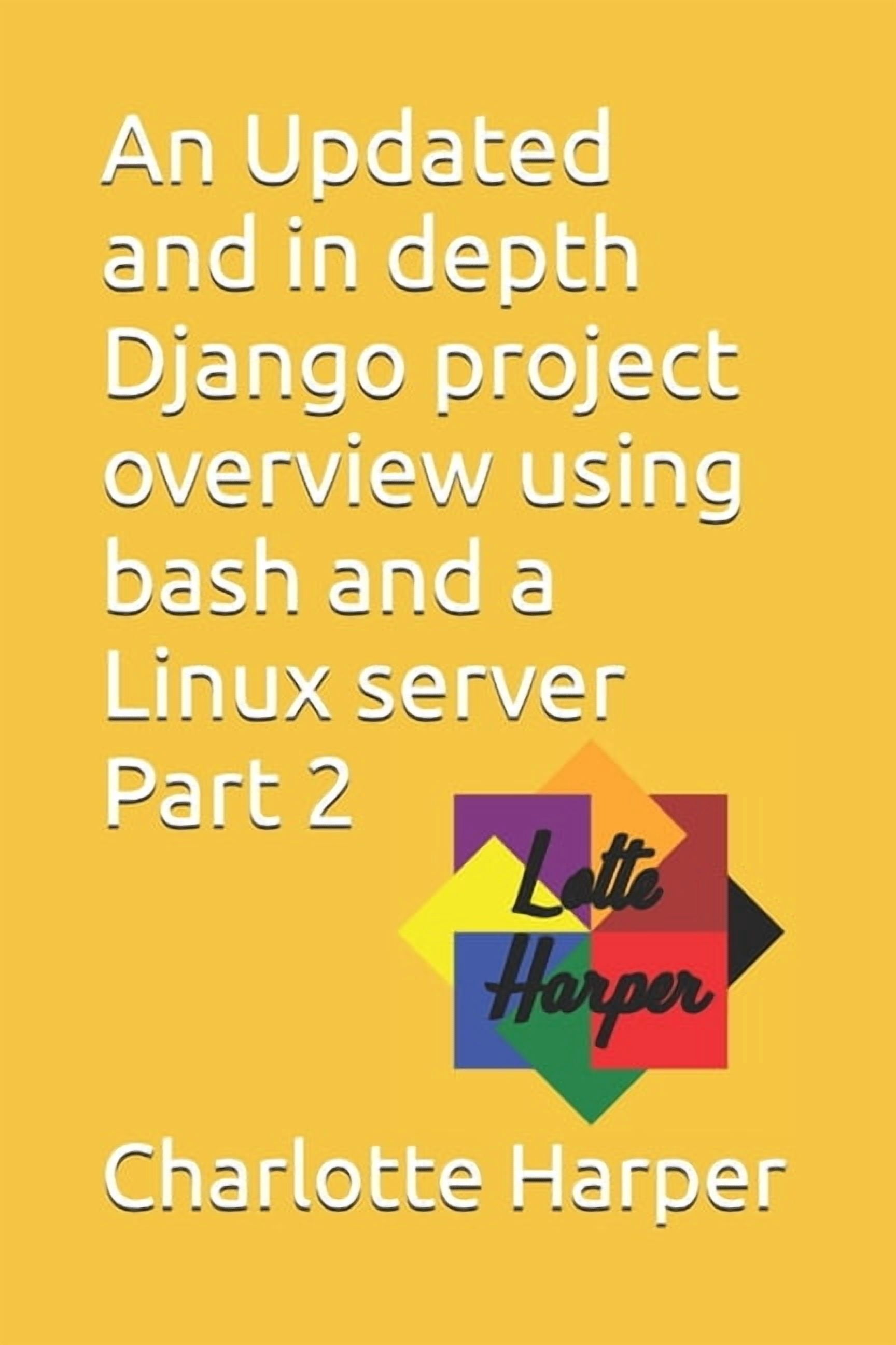 An Updated and in depth Django project overview using bash and a Linux server Part 2, (Paperback)
