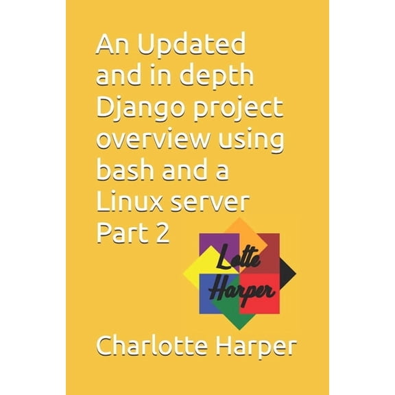 An Updated and in depth Django project overview using bash and a Linux server Part 2, (Paperback)