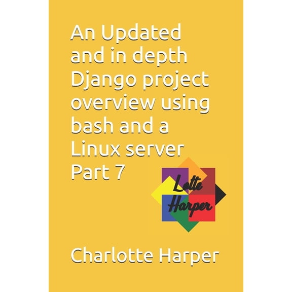 An Updated and in depth Django project overview using bash and a Linux server Part 7, (Paperback)