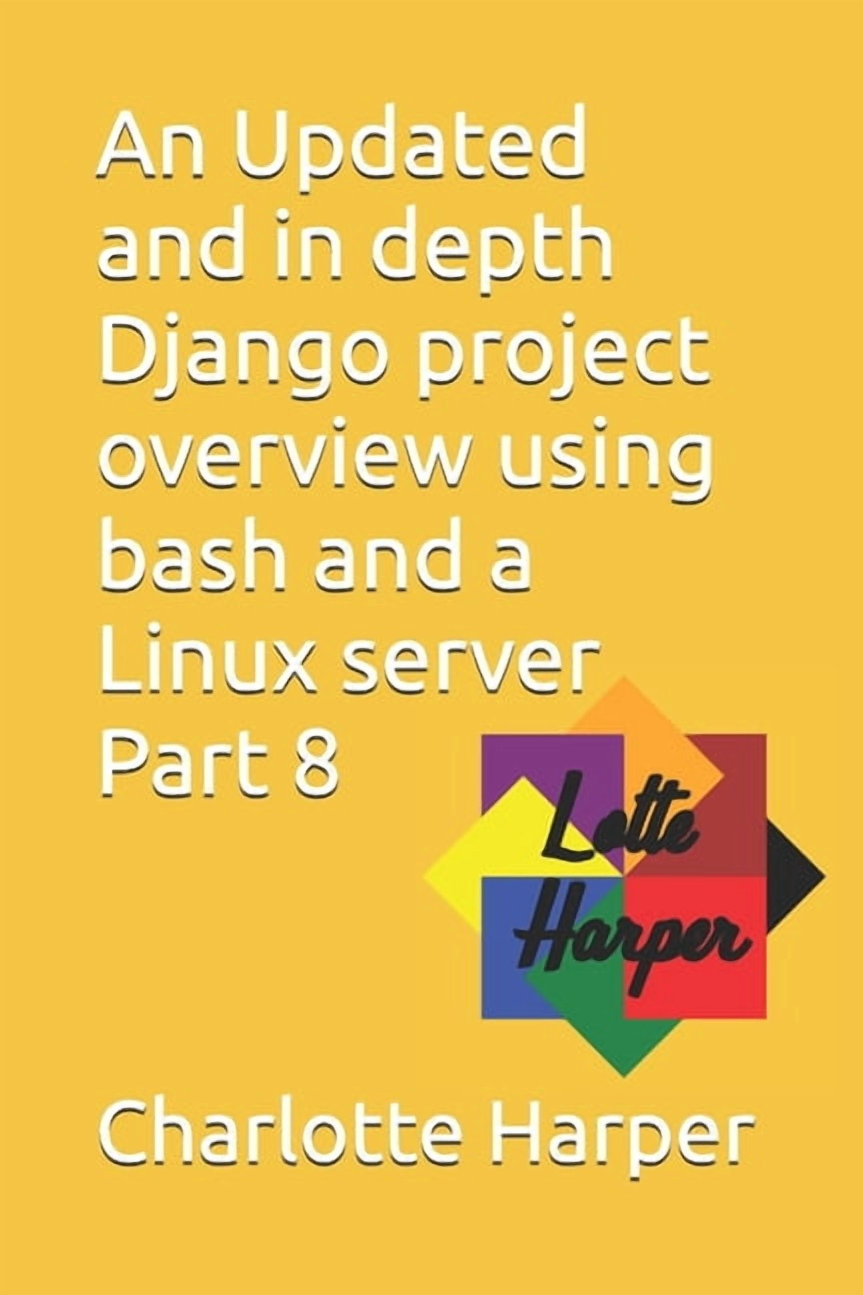 An Updated and in depth Django project overview using bash and a Linux server Part 8, (Paperback)