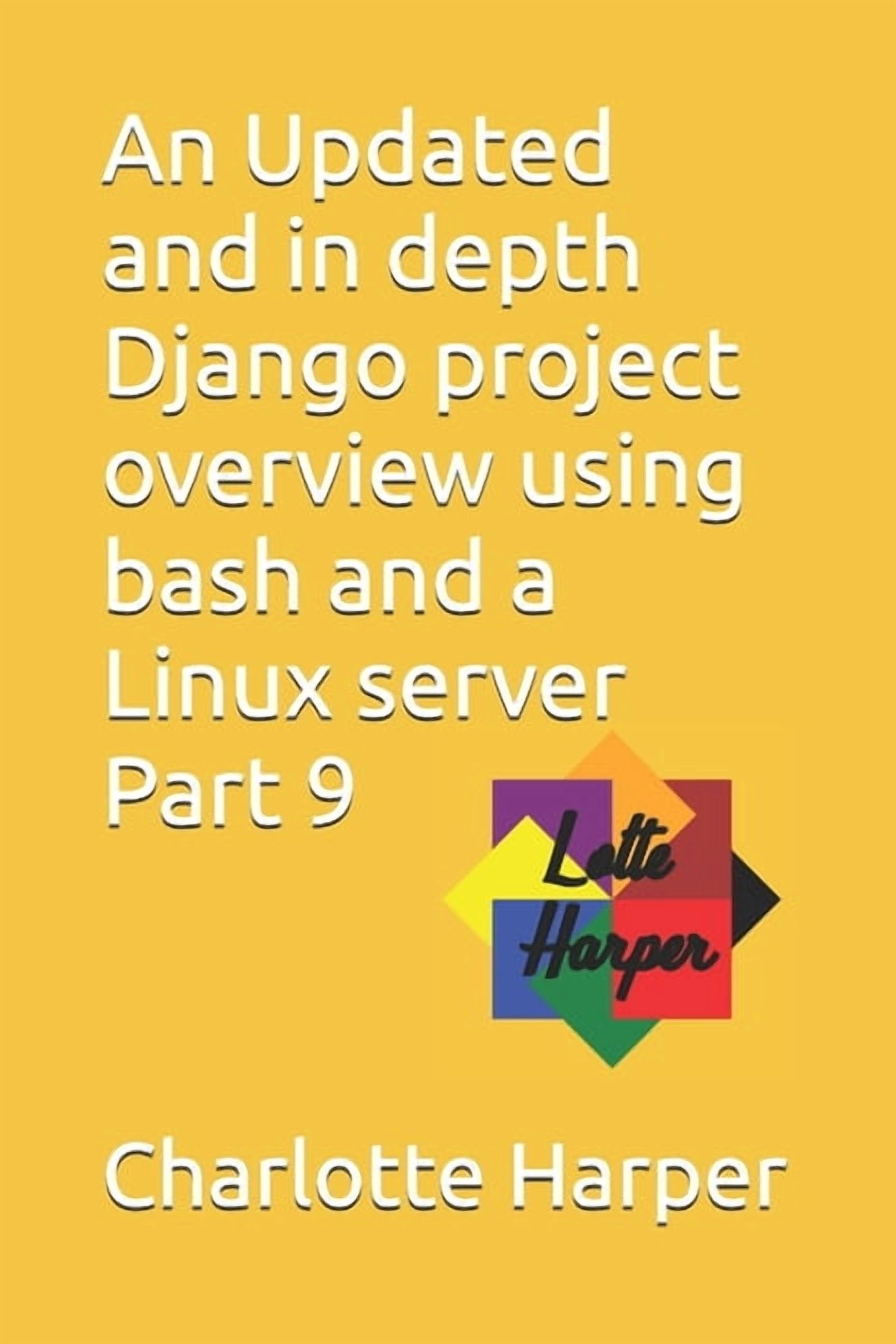 An Updated and in depth Django project overview using bash and a Linux server Part 9, (Paperback)
