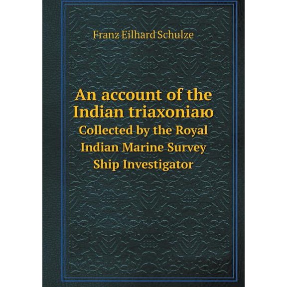 An Account of the Indian Triaxoniayu Sollected by the Royal Indian Marine Survey Ship Investigator (Paperback)