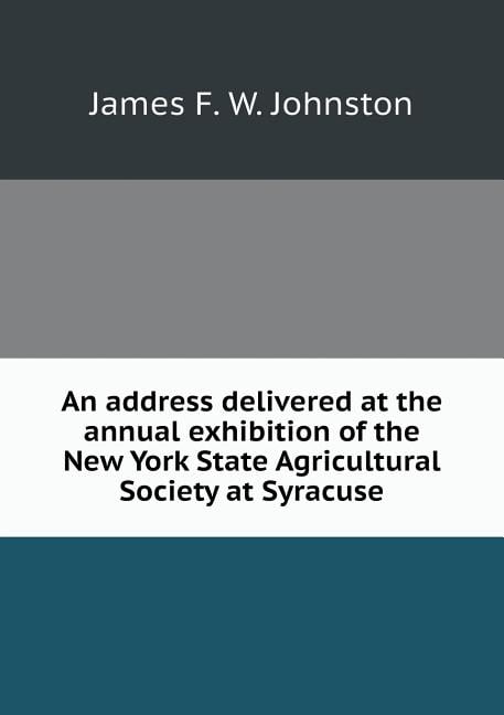 An address delivered at the annual exhibition of the New York State Agricultural Society at Syracuse (Paperback)